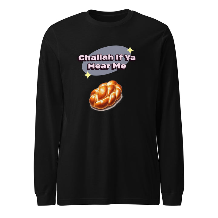 Long Sleeve Shirt | Challah If Ya Hear Me