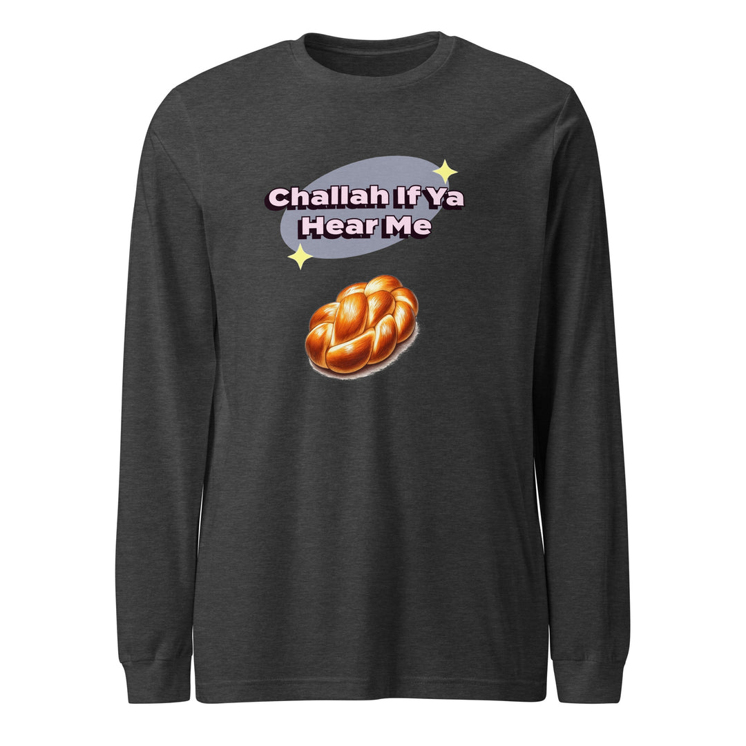 Long Sleeve Shirt | Challah If Ya Hear Me
