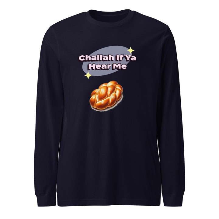 Long Sleeve Shirt | Challah If Ya Hear Me