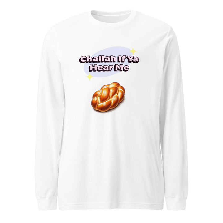 Long Sleeve Shirt | Challah If Ya Hear Me
