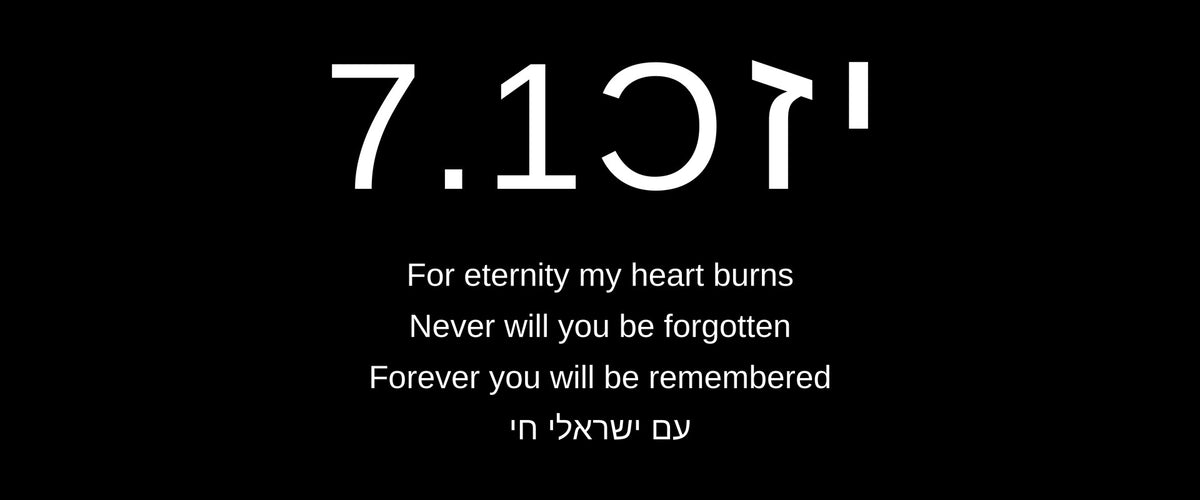 Yizkor 7.10 - For eternity my heart burns. Never will you be forgotten. Forever you will be remembered. Am Yisrael Chai